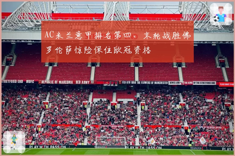 AC米兰意甲排名第四,末轮战胜佛罗伦萨惊险保住欧冠资格