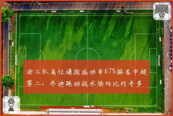 浙江队高位逼抢成功率67%排名中超第二，乔迪跑动战术场均比对手多跑1.2公里